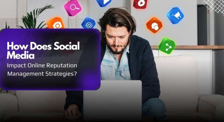 Check Social Media Impact on Online Reputation Management Strategies.