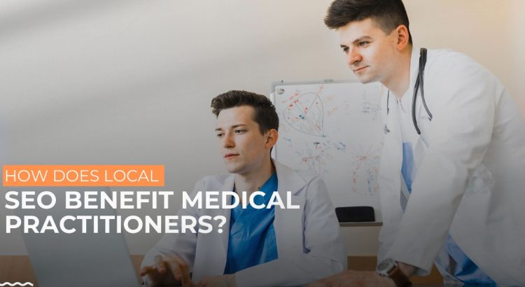 How Does Local SEO Benefit Medical Practitioners?
