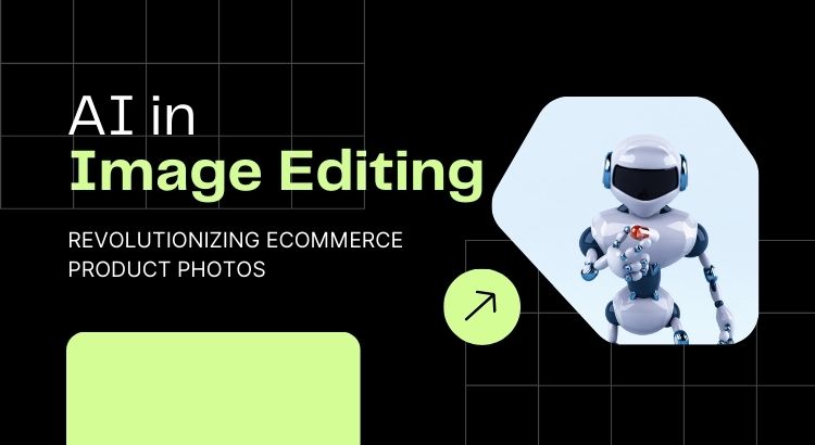 AI in Image Editing: Revolutionizing eCommerce Product Photos