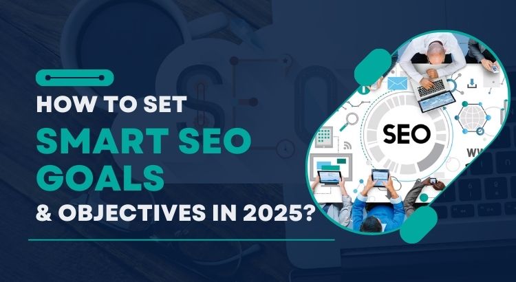 How to Set SMART SEO Goals & Objectives in 2025?